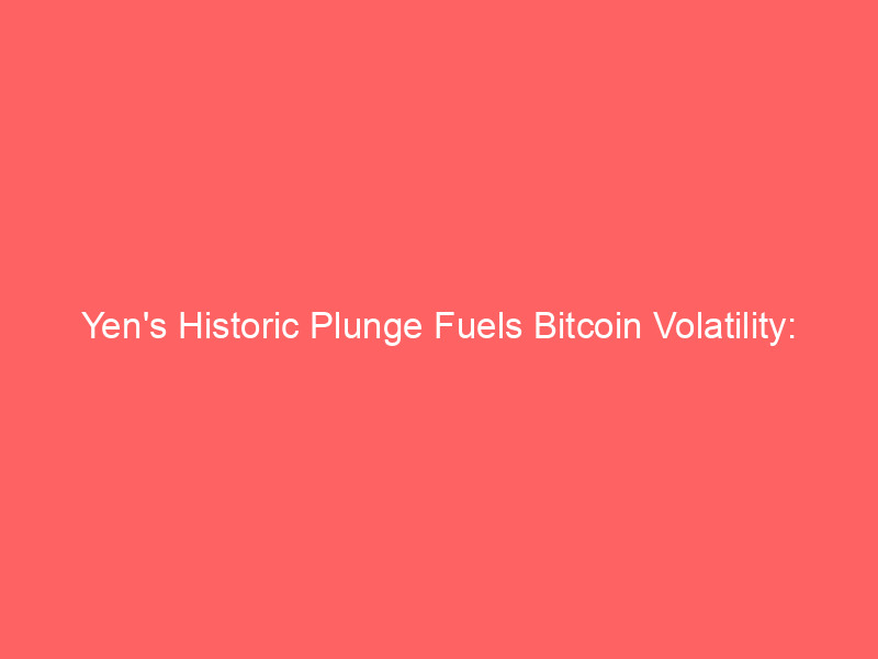 yen's historic plunge fuels bitcoin volatility: microstrategy's strategic btc sell off amplifies market uncertainty