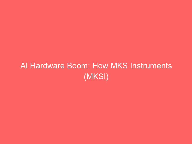 ai hardware boom: how mks instruments (mksi) rides the high bandwidth memory surge