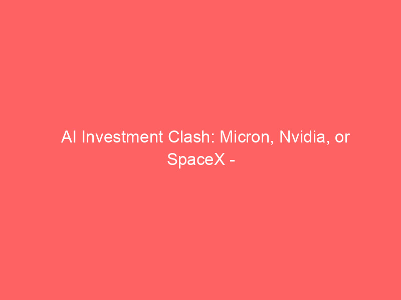 ai investment clash: micron, nvidia, or spacex best $1,000 bet now?