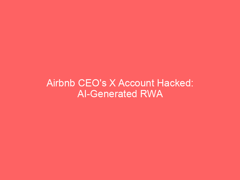 airbnb ceo's x account hacked: ai generated rwa tokenization posts spark digital asset security debate