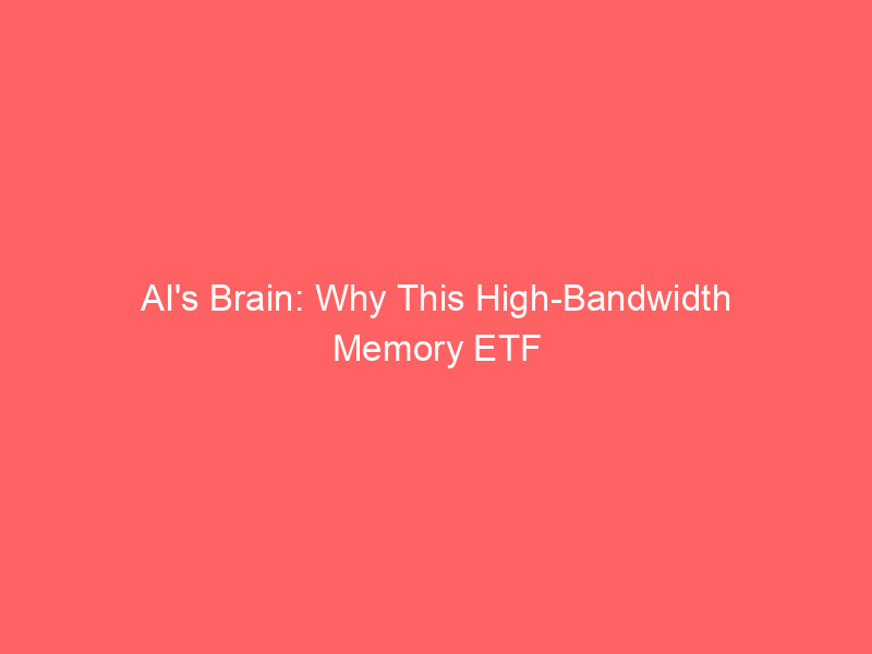 ai's brain: why this high bandwidth memory etf offers strategic exposure for $100