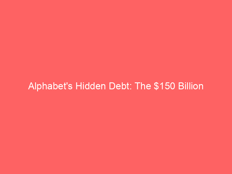 alphabet's hidden debt: the $150 billion off balance sheet ai strategy reshaping google's risk profile