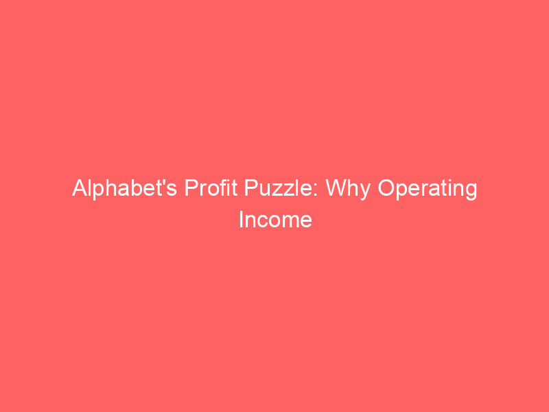 alphabet's profit puzzle: why operating income outshines net income for goog, googl investors