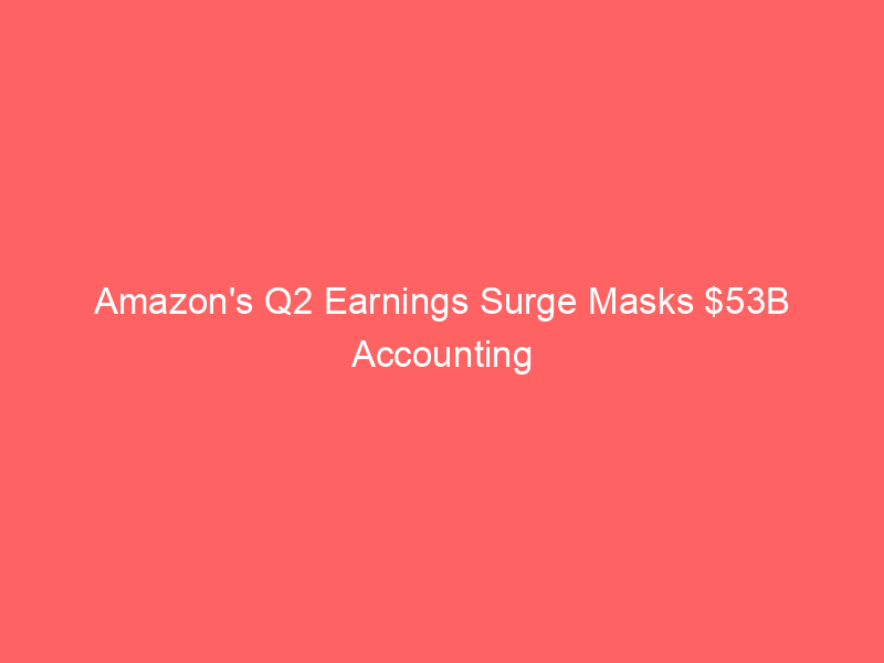 amazon's q2 earnings surge masks $53b accounting boost and looming capex crisis, says morgan stanley