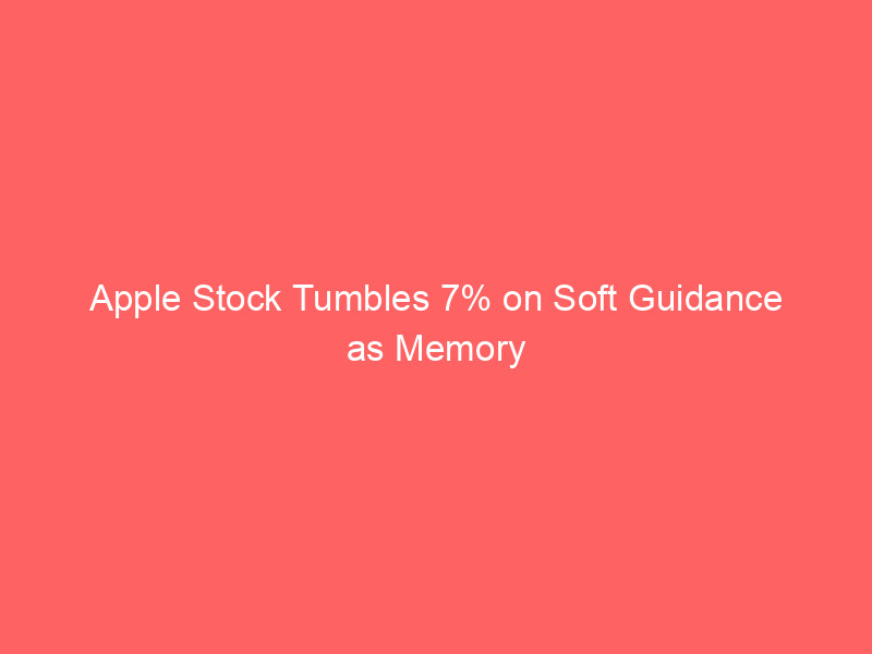 apple stock tumbles 7% on soft guidance as memory cost crisis threatens margins