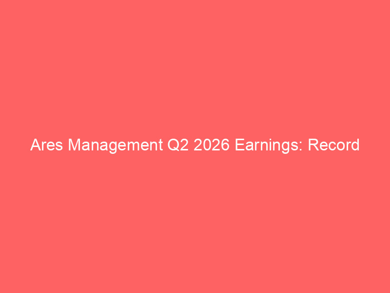 ares management q2 2026 earnings: record fundraising and strategic growth outlook