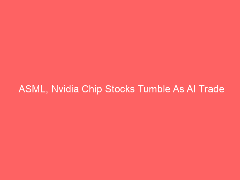 asml, nvidia chip stocks tumble as ai trade unwinds: is the boom over?