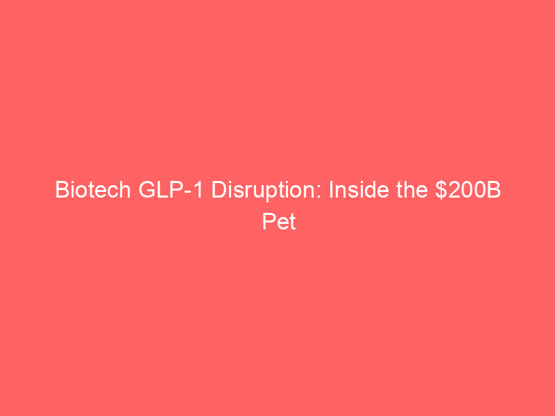 biotech glp 1 disruption: inside the $200b pet economy's medicalization shift