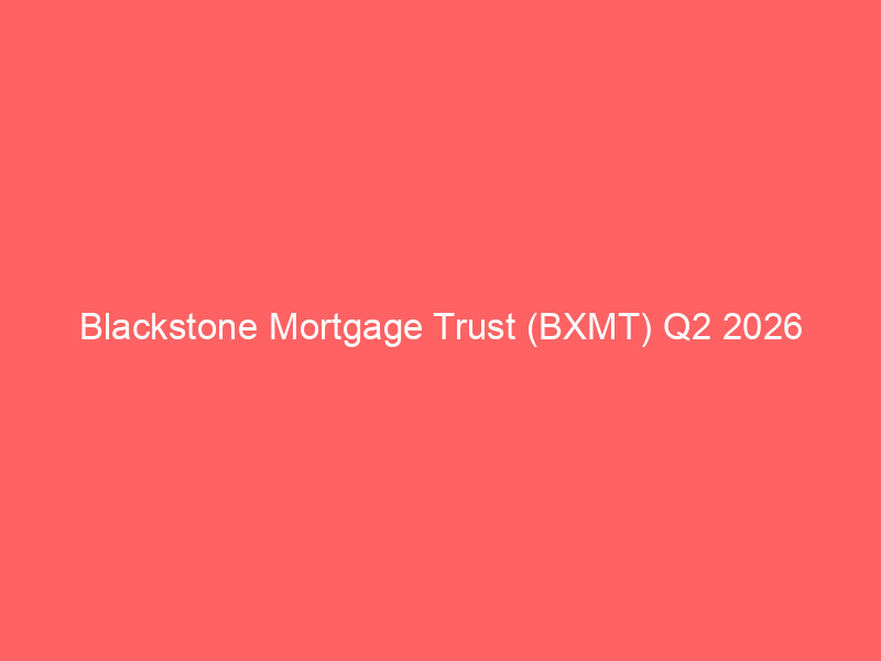blackstone mortgage trust (bxmt) q2 2026 earnings: de risking office portfolio to target $200b home builder market