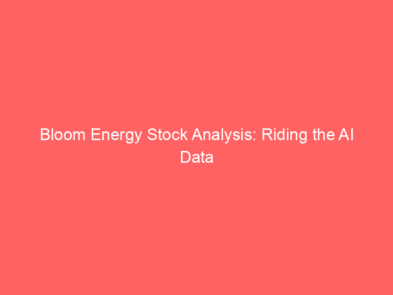 bloom energy stock analysis: riding the ai data center power surge