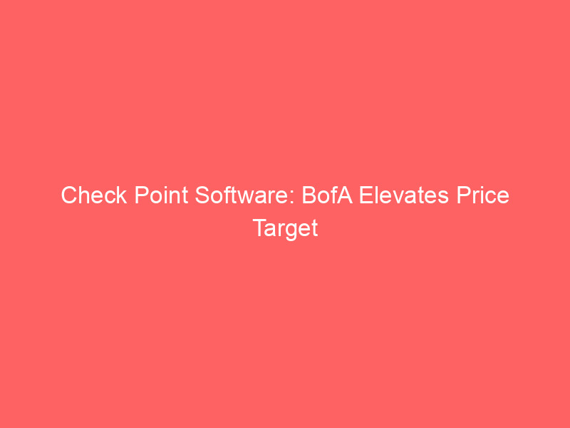 check point software: bofa elevates price target to $140 amidst growth expectations, divergent analyst views