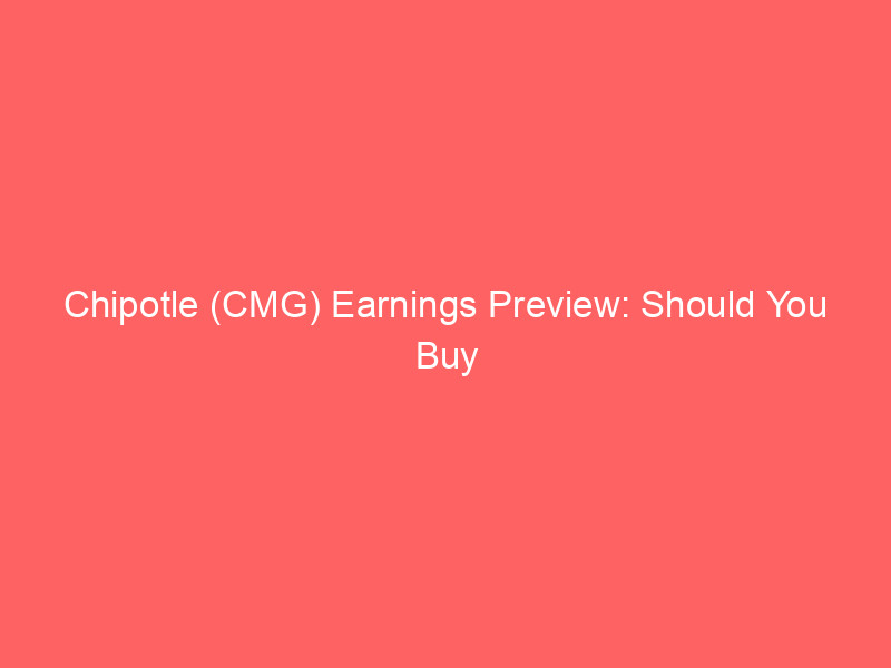 chipotle (cmg) earnings preview: should you buy before the july 29 report?