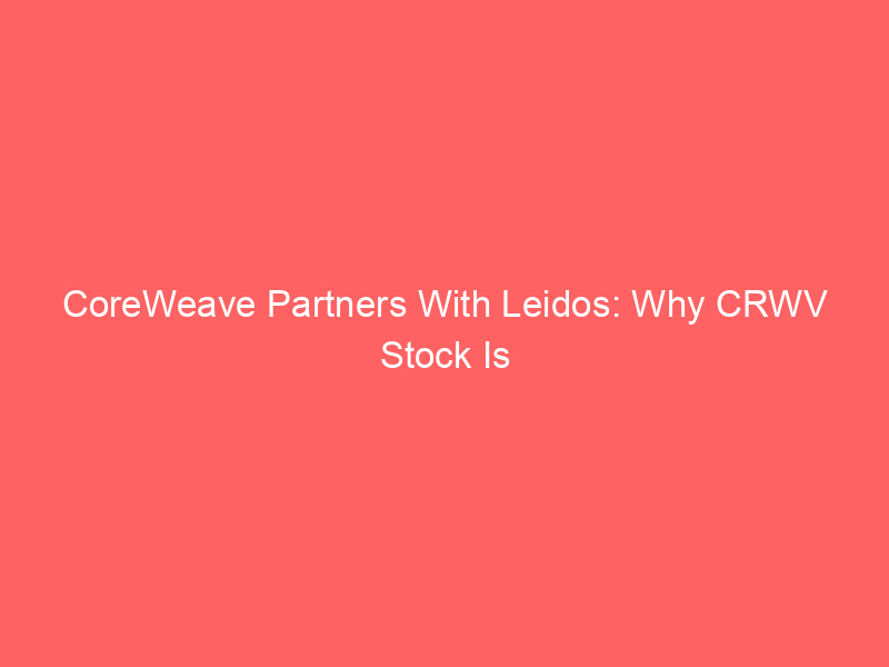 coreweave partners with leidos: why crwv stock is a buy after the 45% dip