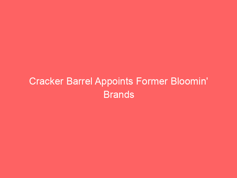 cracker barrel appoints former bloomin' brands executive david deno as new ceo