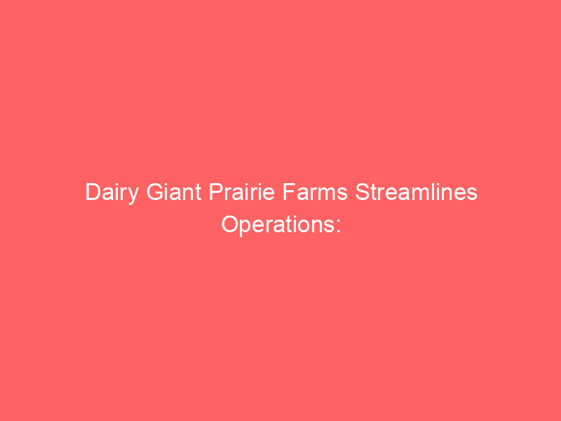 dairy giant prairie farms streamlines operations: closes two wisconsin facilities, impacting 97 jobs