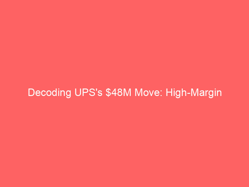 decoding ups's $48m move: high margin temperature controlled logistics key to turnaround