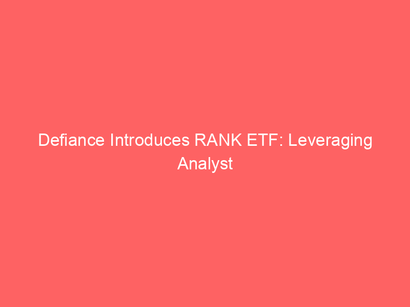 defiance introduces rank etf: leveraging analyst insight and market momentum for strategic u.s. equity exposure