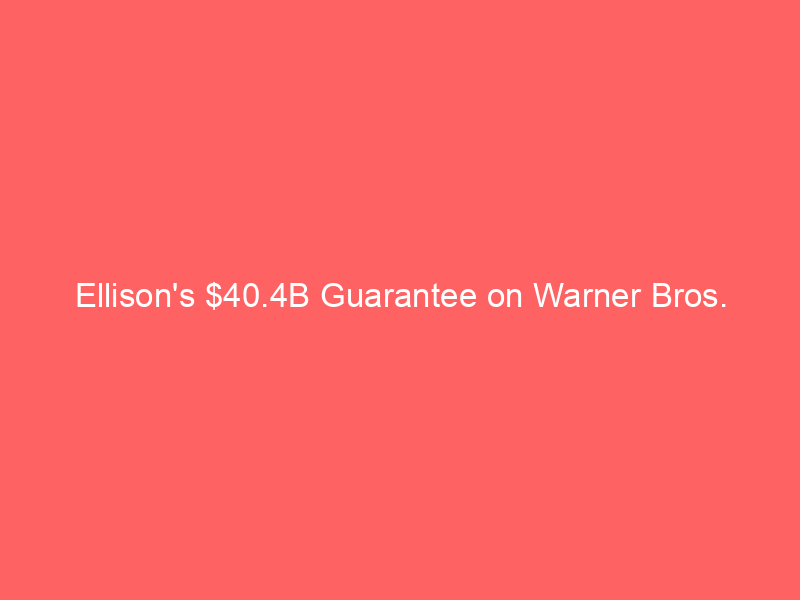 ellison's $40.4b guarantee on warner bros. discovery deal: oracle stock plunges amid antitrust battle
