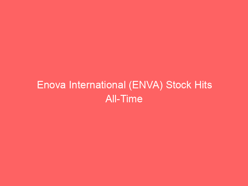 enova international (enva) stock hits all time high: can this fintech powerhouse sustain its 56% year to date rally?