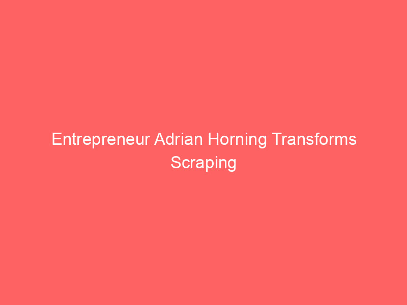 entrepreneur adrian horning transforms scraping api into $20k/month enterprise