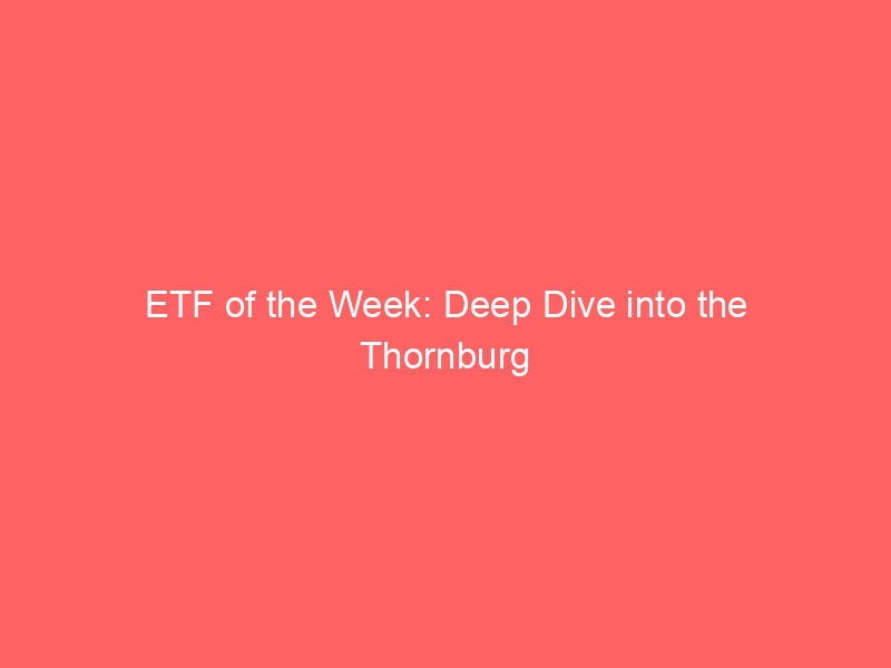 etf of the week: deep dive into the thornburg premium income builder etf (thor)