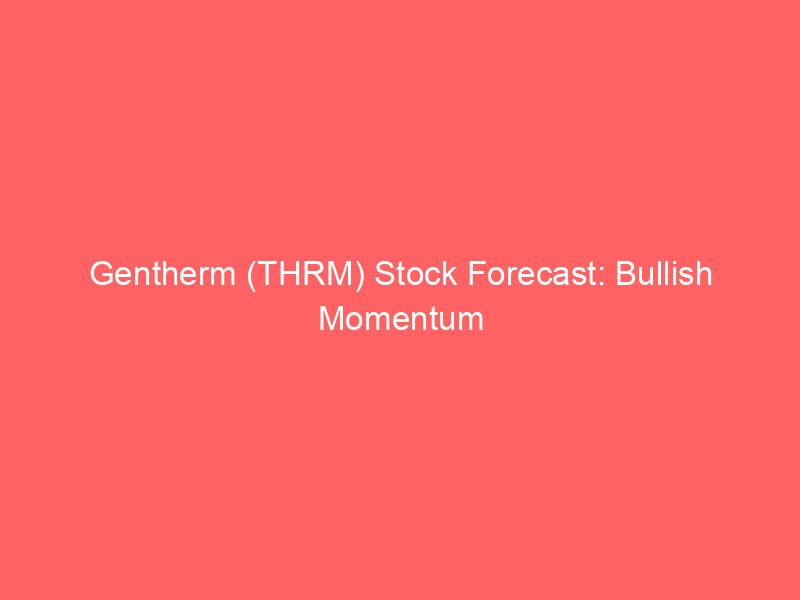 gentherm (thrm) stock forecast: bullish momentum or cooling off? key insights for investors