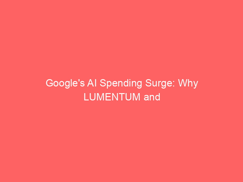 google's ai spending surge: why lumentum and celestica are set to benefit