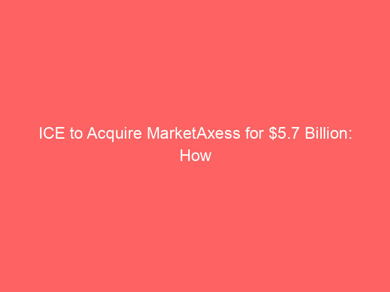 ice to acquire marketaxess for $5.7 billion: how investors can play the mktx merger arbitrage spread