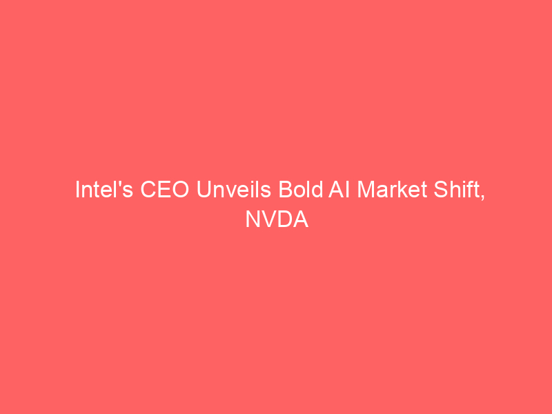 intel's ceo unveils bold ai market shift, nvda investors take note: cpu parity predicted
