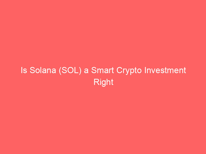 Is Solana (SOL) a Smart Crypto Investment Right Now? Analyzing the 2026 Market Setup is solana (sol) a smart crypto investment right now? analyzing the 2026 market setup