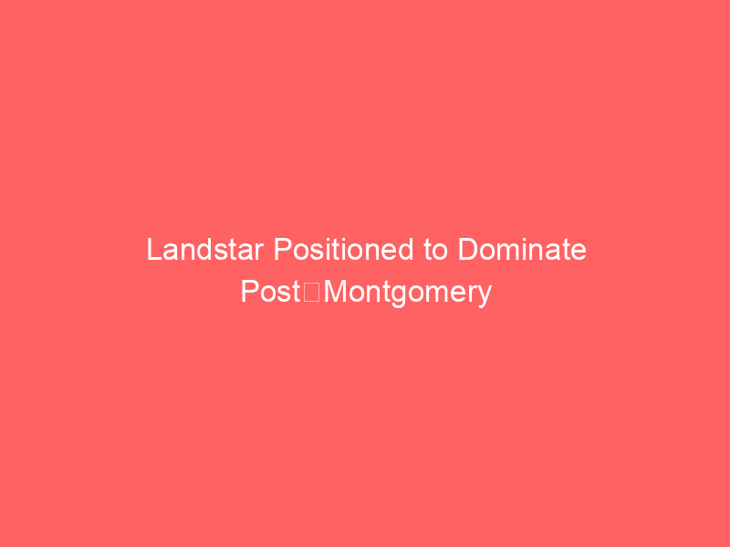 landstar positioned to dominate post‑montgomery freight market – why it matters for shippers