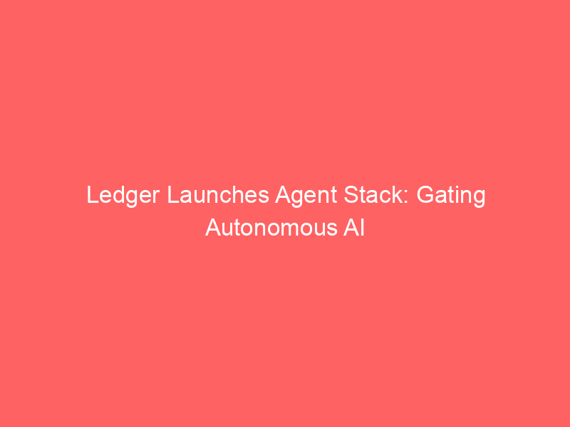 ledger launches agent stack: gating autonomous ai crypto management with physical hardware keys