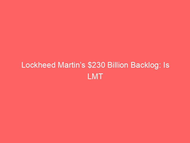lockheed martin’s $230 billion backlog: is lmt still a buy after the q2 earnings surge?