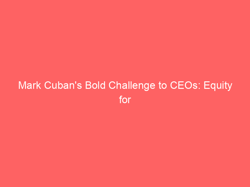 mark cuban's bold challenge to ceos: equity for every employee to close the wealth gap