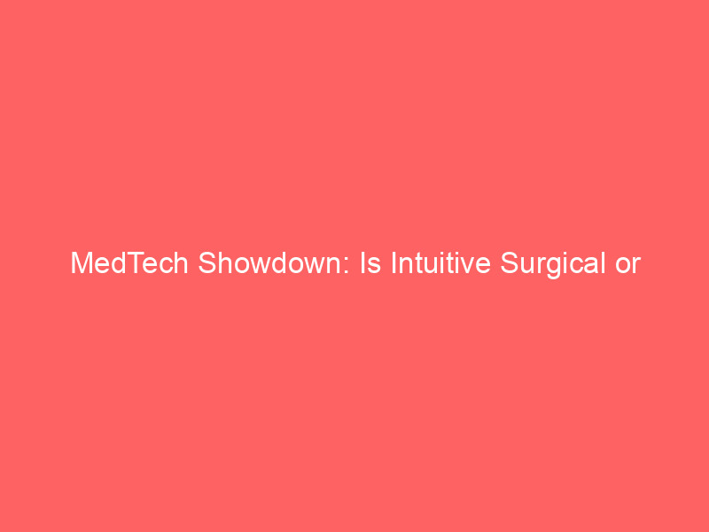 medtech showdown: is intuitive surgical or medtronic the superior growth stock?