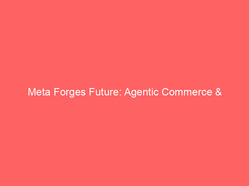 meta forges future: agentic commerce & stablecoins redefine digital business