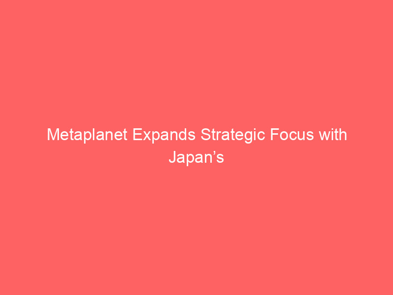 metaplanet expands strategic focus with japan’s first bitcoin backed digital credit initiative
