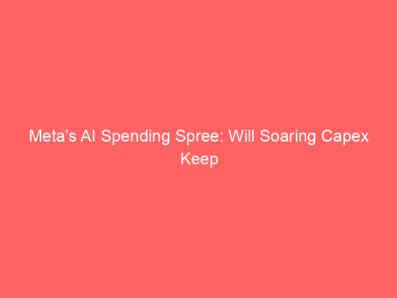 meta's ai spending spree: will soaring capex keep meta stock grounded?