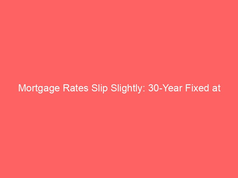 mortgage rates slip slightly: 30 year fixed at 6.65%, 15 year fixed at 6.01% — here's what it means for buyers and refinancers this week
