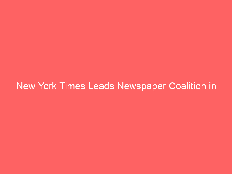 new york times leads newspaper coalition in federal court motion to sanction openai over ai training data allegations