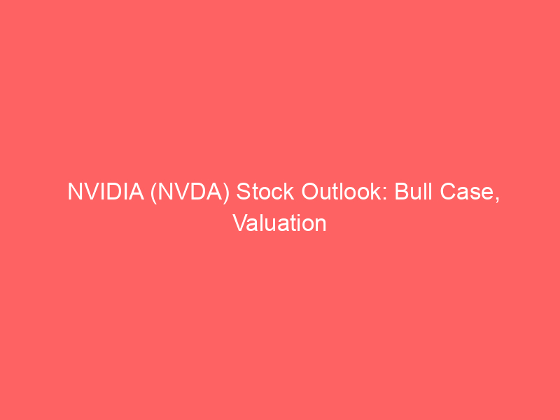 nvidia (nvda) stock outlook: bull case, valuation metrics, and key risks investors should watch