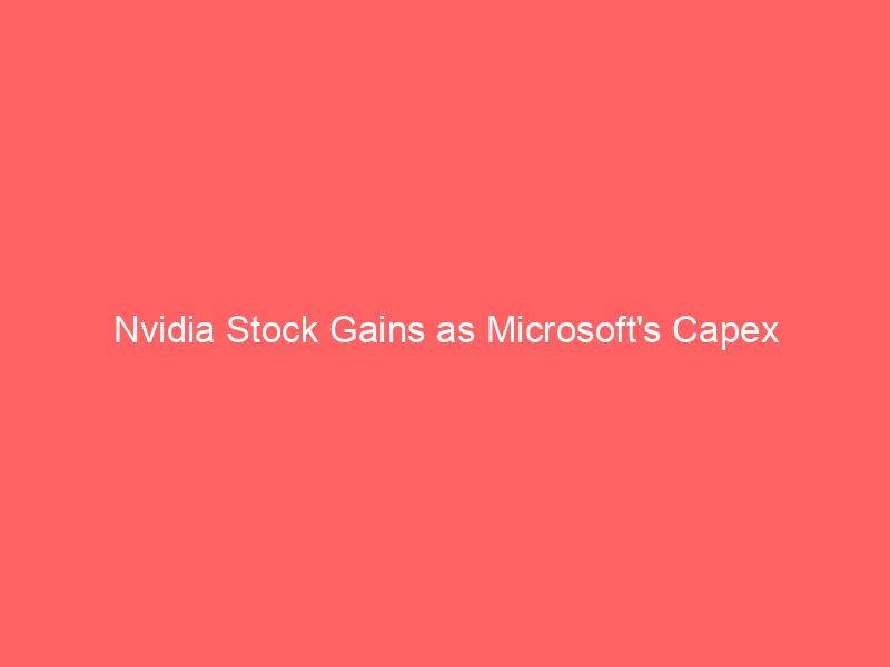 nvidia stock gains as microsoft's capex discipline signals ai infrastructure health