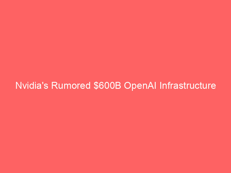 Nvidia's Rumored $600B OpenAI Infrastructure Deal: Strategic Ecosystem Growth or Circular Financing Bubble? nvidia's rumored $600b openai infrastructure deal: strategic ecosystem growth or circular financing bubble?