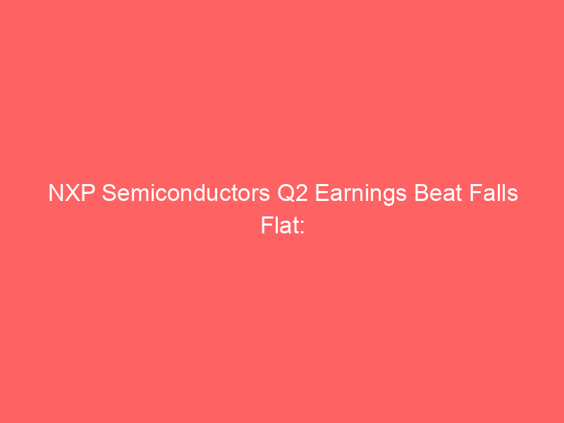 nxp semiconductors q2 earnings beat falls flat: why wall street remains unimpressed despite strong numbers