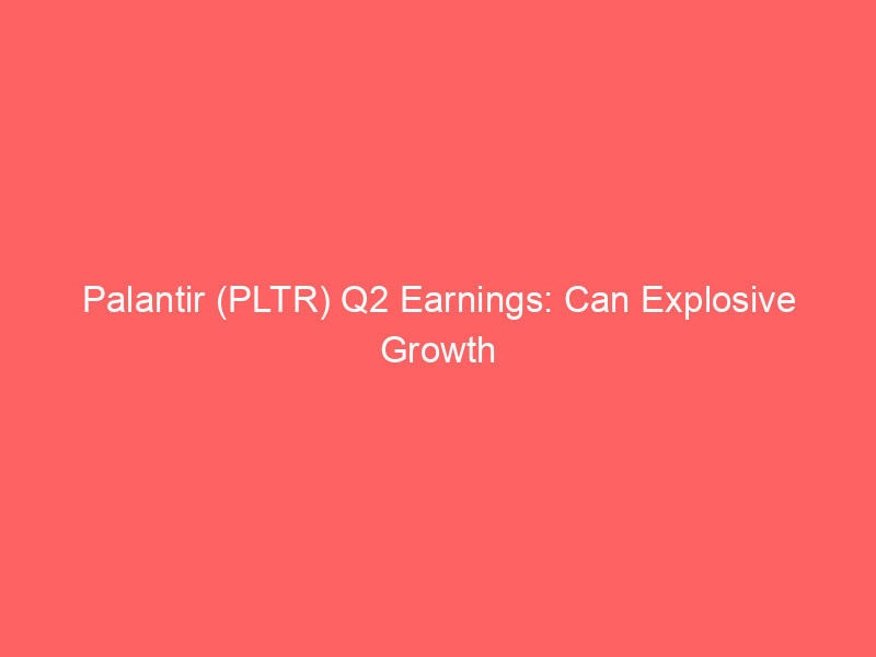 Palantir (PLTR) Q2 Earnings: Can Explosive Growth Justify a Premium Valuation? palantir (pltr) q2 earnings: can explosive growth justify a premium valuation?