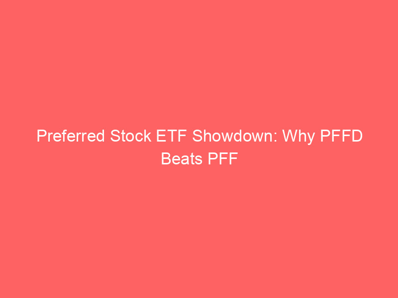 preferred stock etf showdown: why pffd beats pff and pffa for income investors