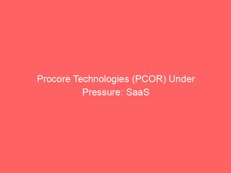 procore technologies (pcor) under pressure: saas construction giant tests market resilience amid volatility