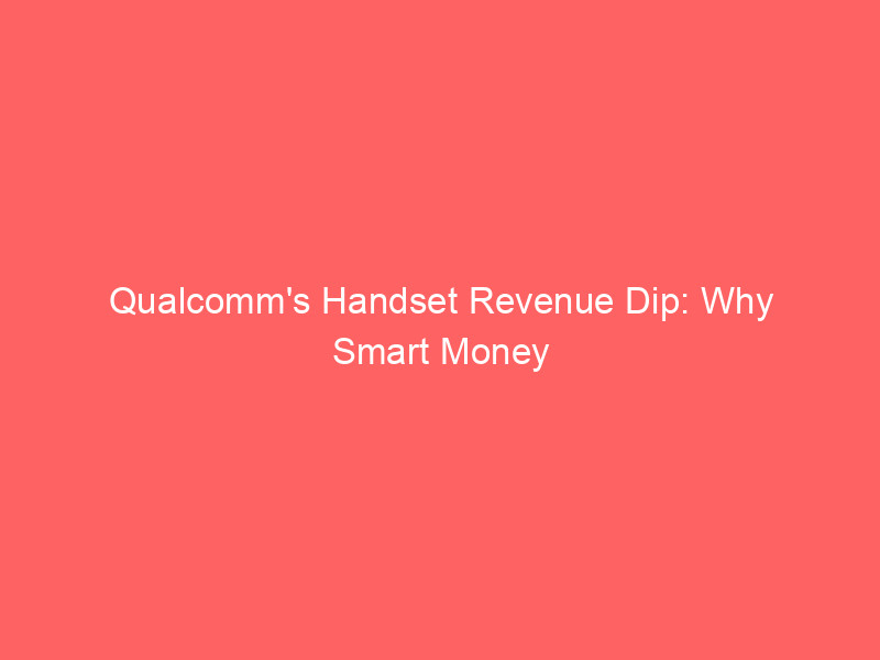 qualcomm's handset revenue dip: why smart money is buying the tech pivot