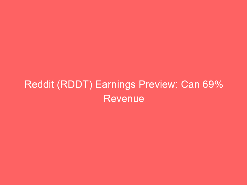 reddit (rddt) earnings preview: can 69% revenue growth justify the premium after google ai licensing fears?