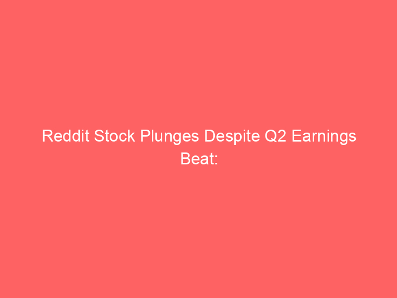 reddit stock plunges despite q2 earnings beat: what investors need to know